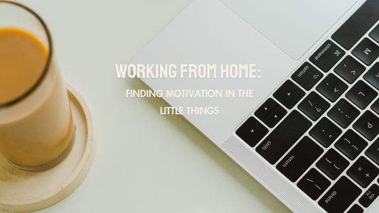 Working from Home: Finding Motivation in the Little Things